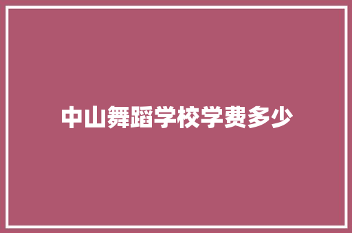 中山舞蹈学校学费多少