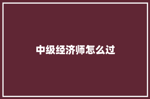 中级经济师怎么过