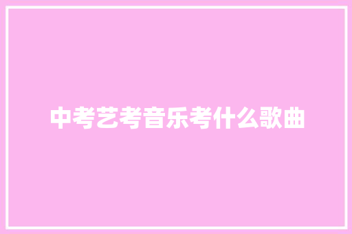 中考艺考音乐考什么歌曲