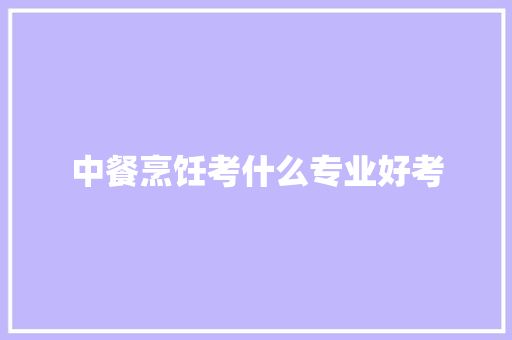 中餐烹饪考什么专业好考