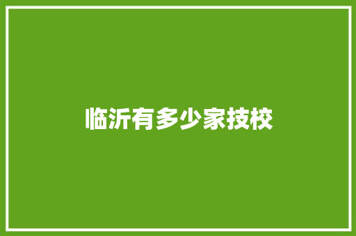 临沂有多少家技校