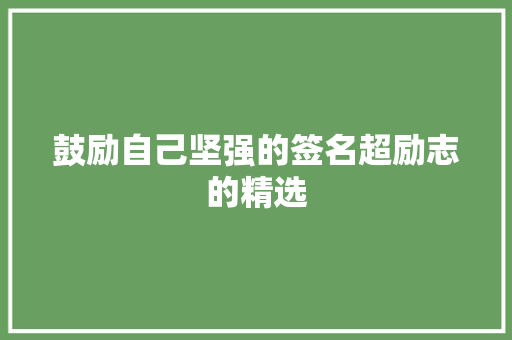 鼓励自己坚强的签名超励志的精选 诗歌范文