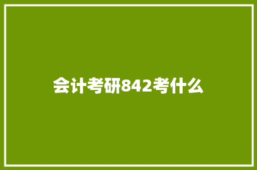 会计考研842考什么