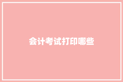 会计考试打印哪些