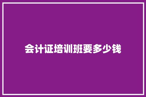 会计证培训班要多少钱