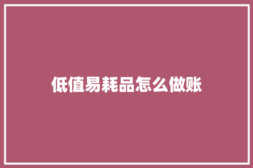 低值易耗品怎么做账