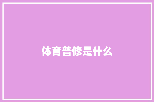 体育普修是什么