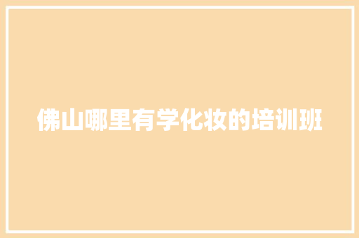 佛山哪里有学化妆的培训班