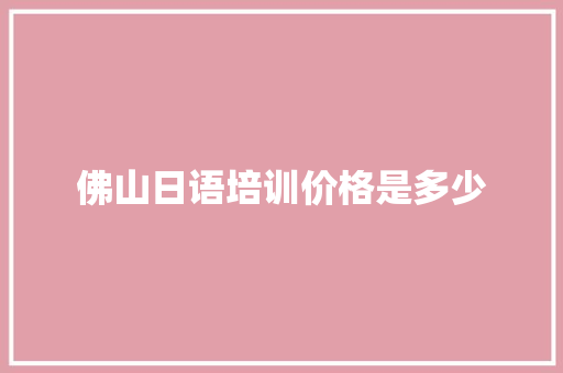 佛山日语培训价格是多少
