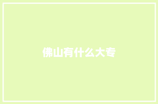 佛山有什么大专