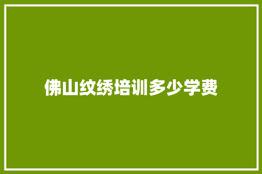佛山纹绣培训多少学费