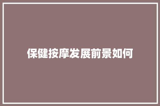 保健按摩发展前景如何