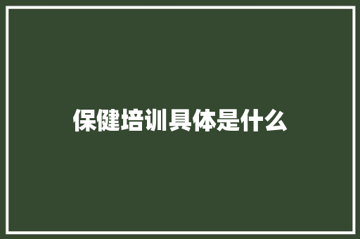 保健培训具体是什么