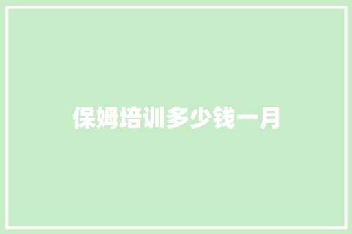 保姆培训多少钱一月