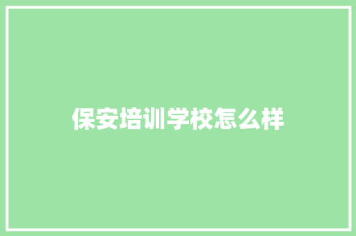 保安培训学校怎么样