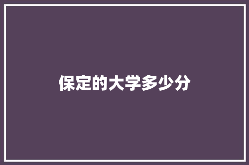 保定的大学多少分