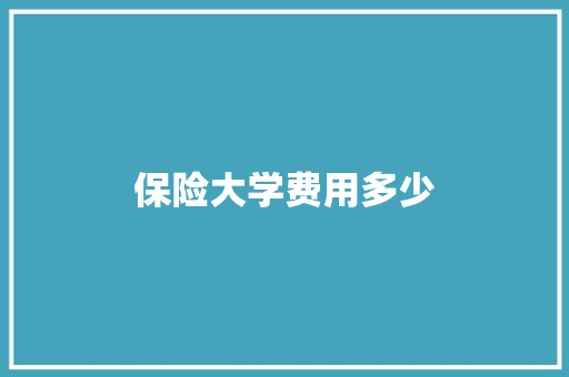 保险大学费用多少