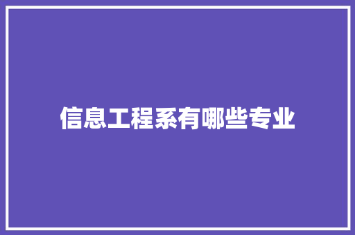 信息工程系有哪些专业