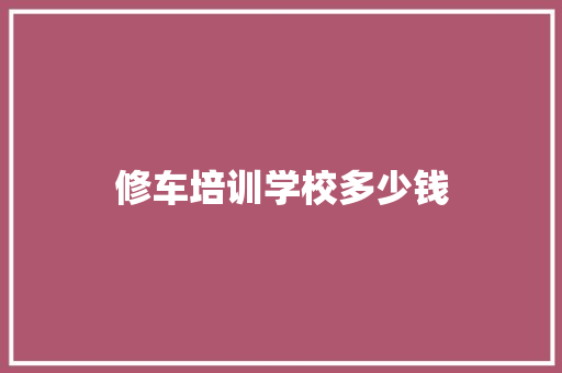 修车培训学校多少钱