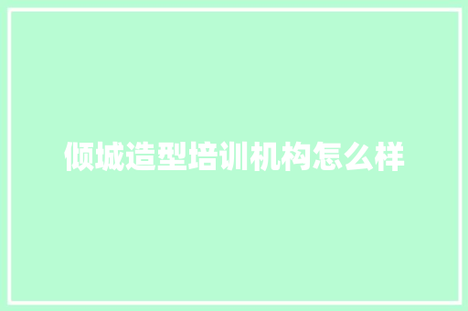 倾城造型培训机构怎么样