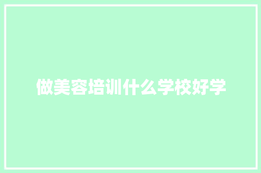 做美容培训什么学校好学