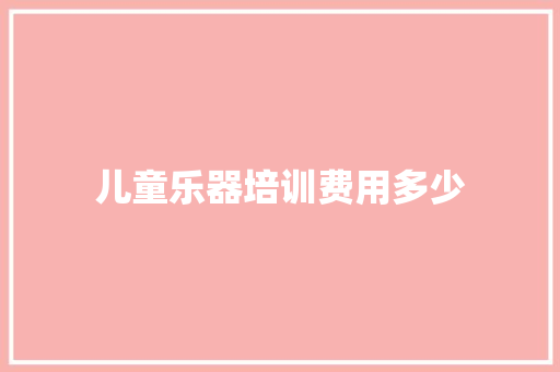 儿童乐器培训费用多少