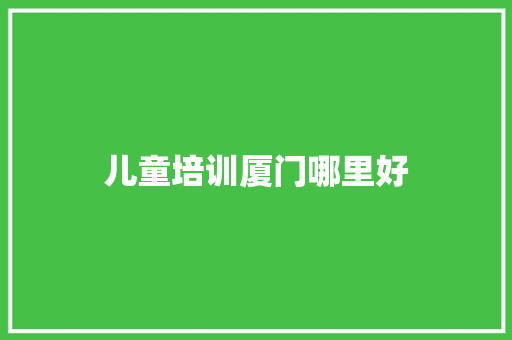 儿童培训厦门哪里好
