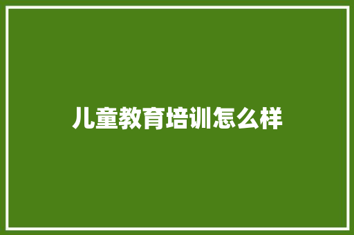 儿童教育培训怎么样