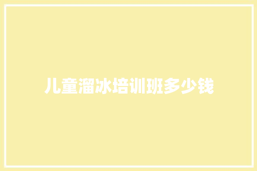 儿童溜冰培训班多少钱