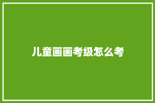 儿童画画考级怎么考