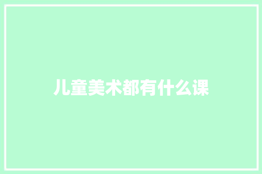 儿童美术都有什么课