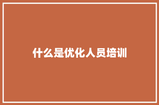 什么是优化人员培训