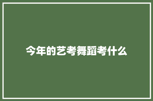 今年的艺考舞蹈考什么