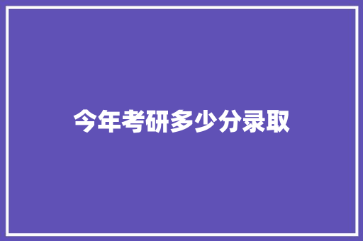 今年考研多少分录取