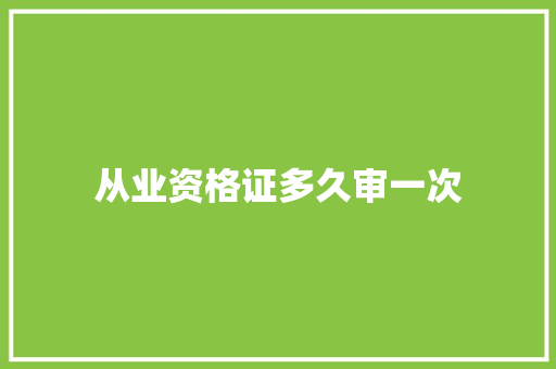 从业资格证多久审一次