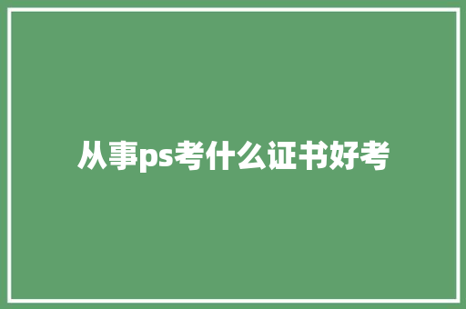 从事ps考什么证书好考