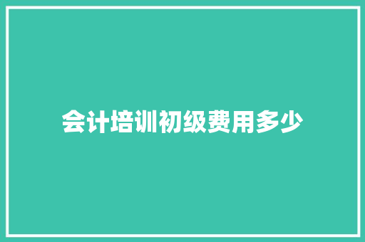 会计培训初级费用多少