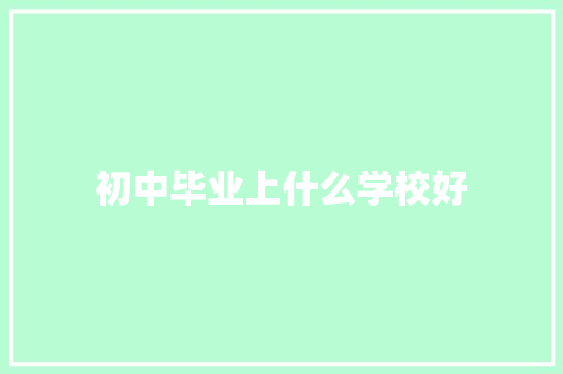 初中毕业上什么学校好