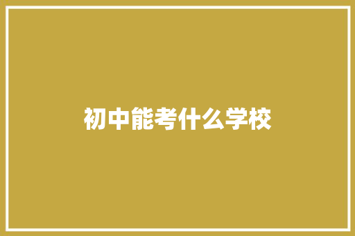 初中能考什么学校 演讲稿范文