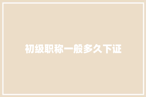初级职称一般多久下证