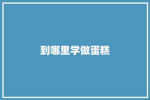 到哪里学做蛋糕 散文范文