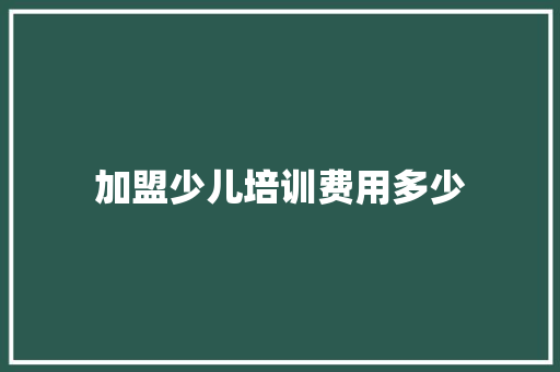 加盟少儿培训费用多少