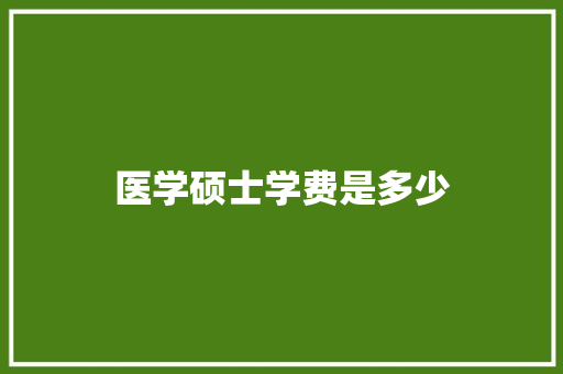 医学硕士学费是多少