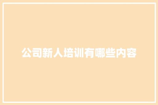 公司新人培训有哪些内容