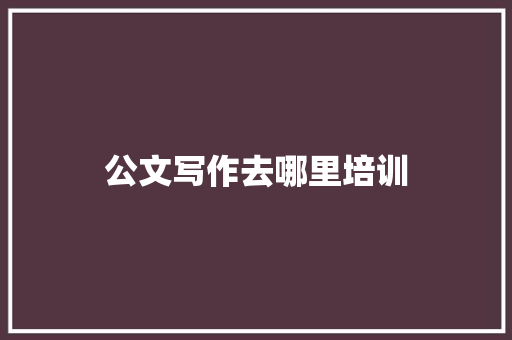 公文写作去哪里培训