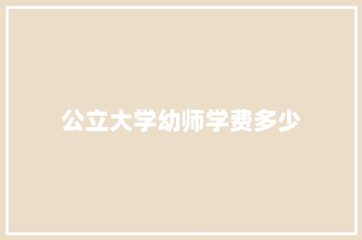 公立大学幼师学费多少