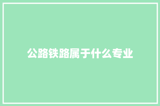 公路铁路属于什么专业