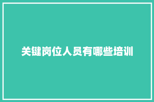 关键岗位人员有哪些培训