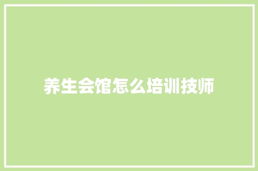 养生会馆怎么培训技师