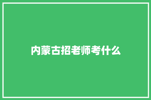 内蒙古招老师考什么